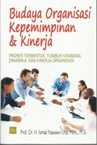 Image of Budaya Organisasi Kepemimpinan dan Kinerja : Proses Terbentuk, Tumbuh Kembang, Dinamika dan Kinerja Organisasi