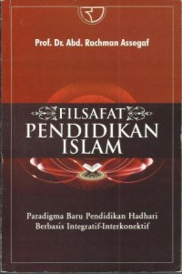 Filsafat Pendidikan Islam : Paradigma Baru Pendidikan Hadhari Berbasis Integratif-Interkonektif