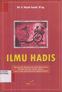 Ilmu hadis : panduan memilah dan memilih hadis sahih,daif,palsu dan cara memahami maksudnya